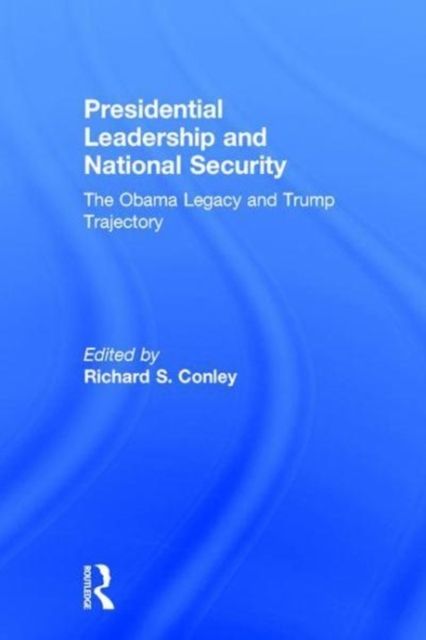 Presidential Leadership and National Security : The Obama Legacy and Trump Trajectory