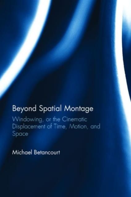 Beyond Spatial Montage : Windowing, or the Cinematic Displacement of Time, Motion, and Space