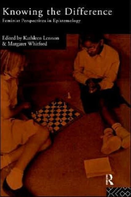 Knowing the Difference : Feminist Perspectives in Epistemology