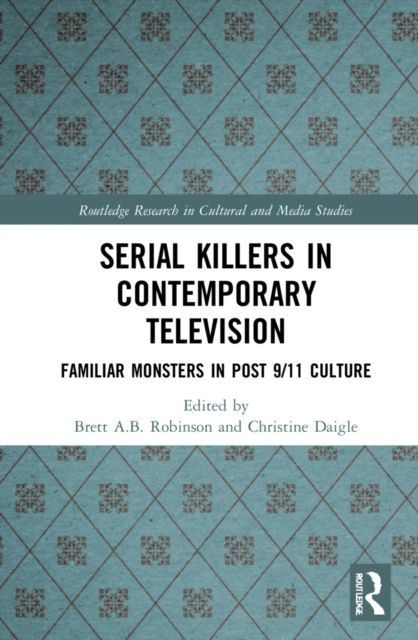 Serial Killers in Contemporary Television : Familiar Monsters in Post-9/11 Culture