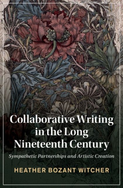 Collaborative Writing in the Long Nineteenth Century : Sympathetic Partnerships and Artistic Creation