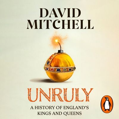 Unruly : A History of England's Kings and Queens