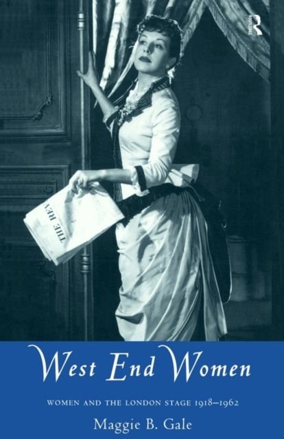 West End Women : Women and the London Stage 1918 - 1962