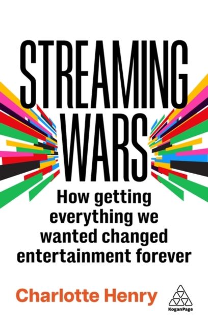 Streaming Wars : How Getting Everything We Wanted Changed Entertainment Forever