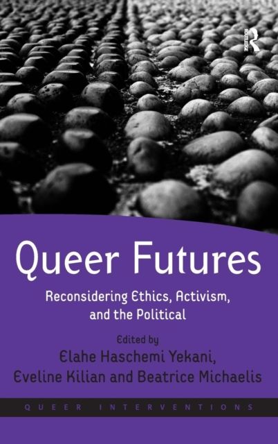 Queer Futures : Reconsidering Ethics, Activism, and the Political