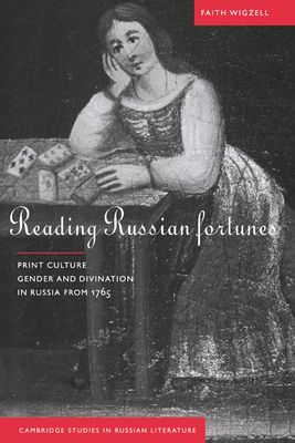 Reading Russian Fortunes : Print Culture, Gender and Divination in Russia from 1765