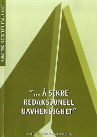 Å sikre redaksjonell uavhengighet : Redaktørinstituttets status 2007 : årbok fra Norsk Redaktørforening