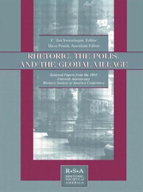 Rhetoric, the Polis, and the Global Village : Selected Papers From the 1998 Thirtieth Anniversary Rhetoric Society of America Conference
