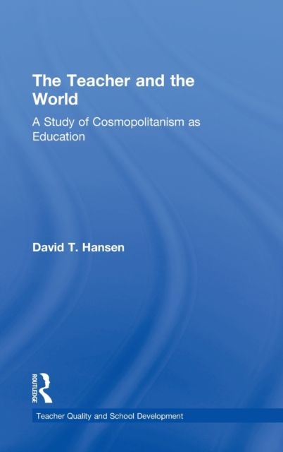 The Teacher and the World : A Study of Cosmopolitanism as Education