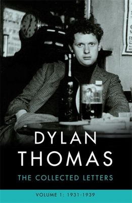 Dylan Thomas: The Collected Letters Volume 1 : 1931-1939