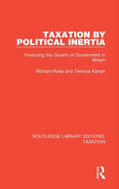 Taxation by Political Inertia : Financing the Growth of Government in Britain