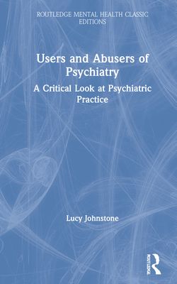 Users and Abusers of Psychiatry : A Critical Look at Psychiatric Practice