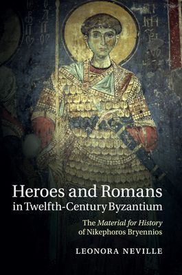 Heroes and Romans in Twelfth-Century Byzantium : The Material for History of Nikephoros Bryennios