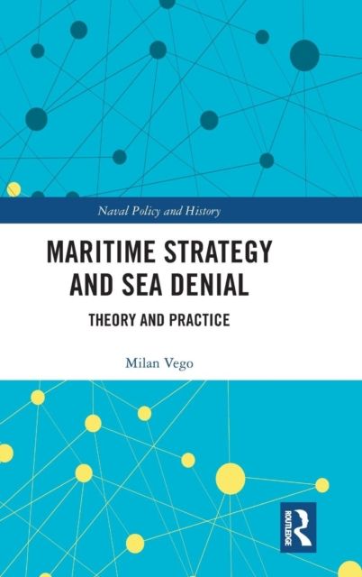Maritime Strategy and Sea Denial : Theory and Practice
