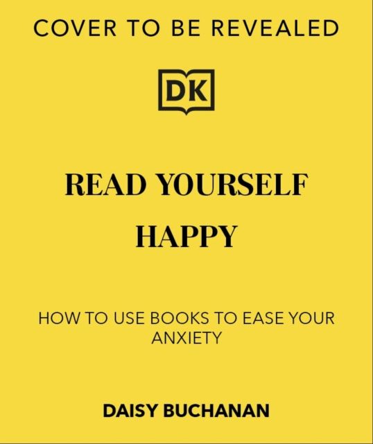 Read Yourself Happy : How to Use Books to Ease Your Anxiety