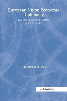 European Union Economic Diplomacy : The Role of the EU in External Economic Relations