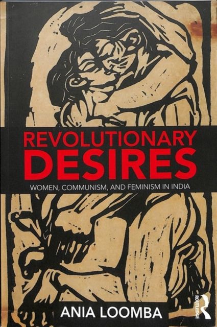 Revolutionary Desires : Women, Communism, and Feminism in India