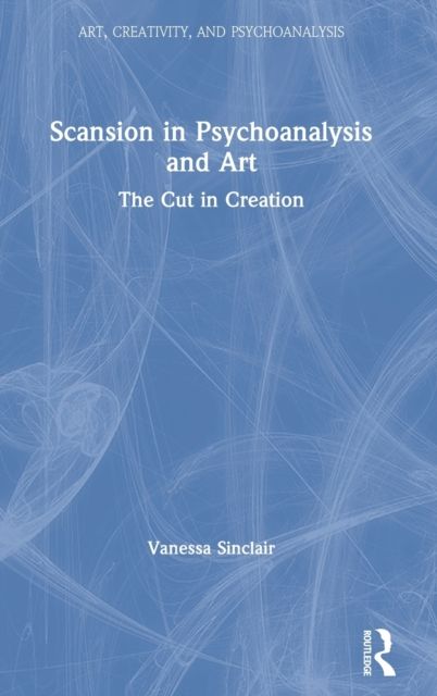 Scansion in Psychoanalysis and Art : The Cut in Creation