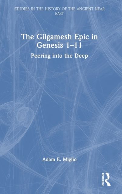 The Gilgamesh Epic in Genesis 1-11 : Peering into the Deep