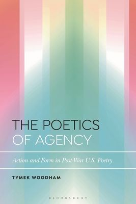 The Poetics of Agency : Action and Form in Post-War U.S. Poetry
