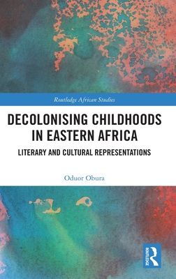 Decolonising Childhoods in Eastern Africa : Literary and Cultural Representations