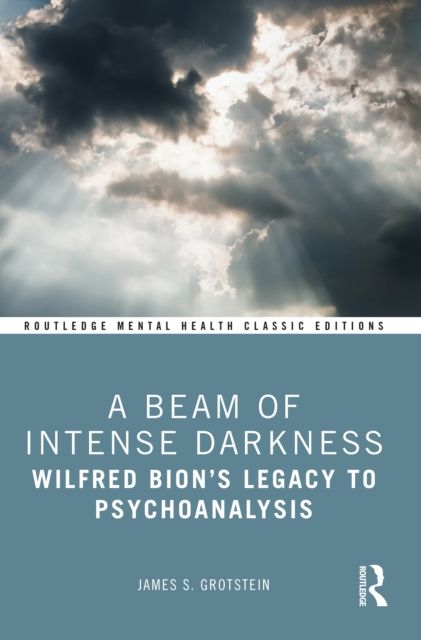 A Beam of Intense Darkness : Wilfred Bion's Legacy to Psychoanalysis