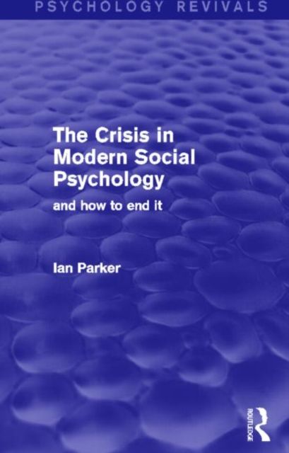 The Crisis in Modern Social Psychology (Psychology Revivals) : and how to end it