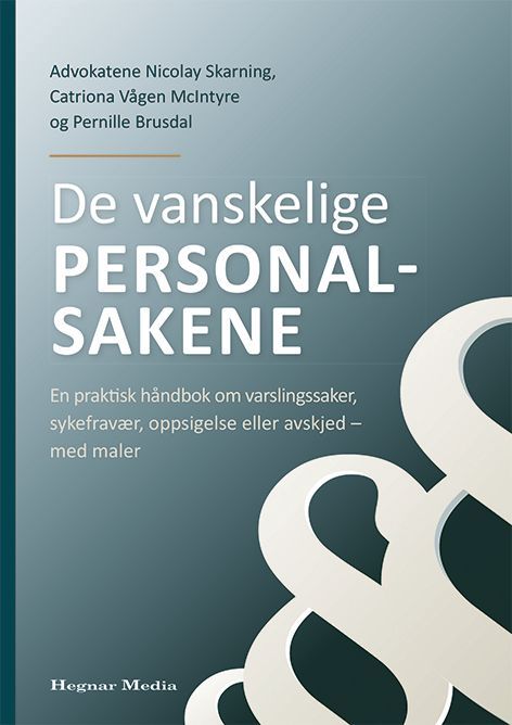 De vanskelige personalsakene : en praktisk håndbok om varslingssaker, sykefravær, oppsigelse eller avskjed - med maler