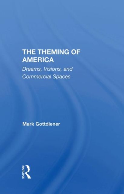 The Theming Of America : Dreams, Visions, And Commercial Spaces