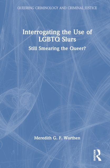 Interrogating the Use of LGBTQ Slurs : Still Smearing the Queer?