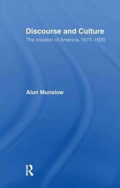 Discourse and Culture : The Creation of America, 1870-1920