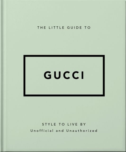 The Little Guide to Gucci : Style to Live By