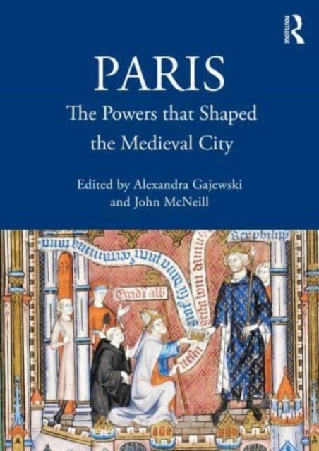 Paris : The Powers that Shaped the Medieval City
