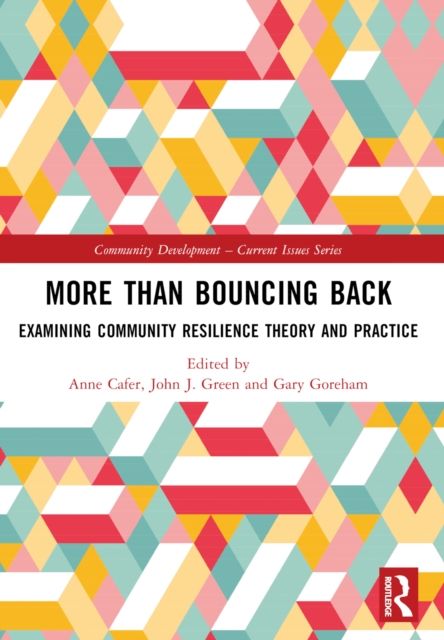 More than Bouncing Back : Examining Community Resilience Theory and Practice