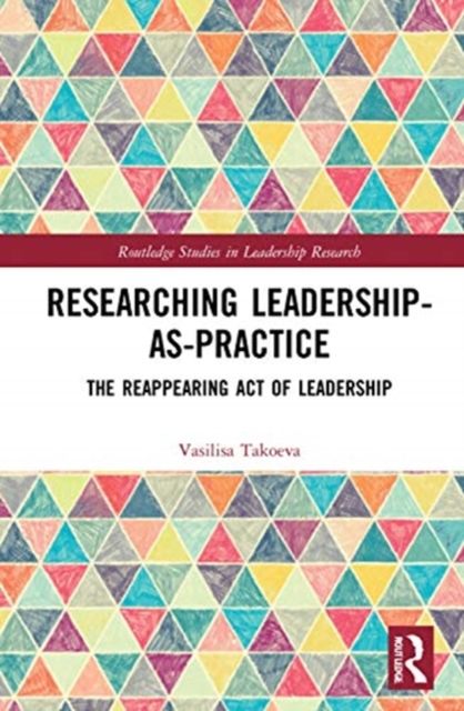 Researching Leadership-As-Practice : The Reappearing Act of Leadership