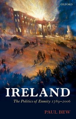 Ireland : The Politics of Enmity 1789-2006