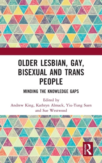 Older Lesbian, Gay, Bisexual and Trans People : Minding the Knowledge Gaps
