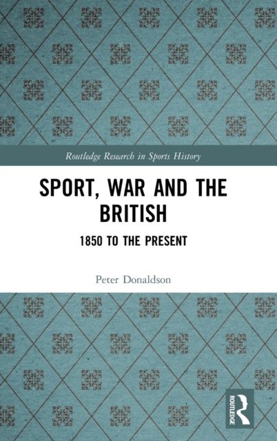 Sport, War and the British : 1850 to the Present