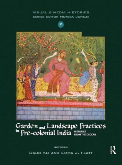 Garden and Landscape Practices in Pre-colonial India : Histories from the Deccan