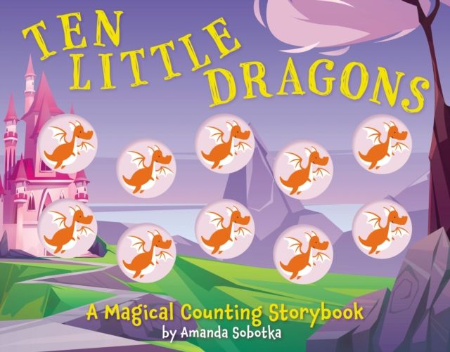 Ten Little Dragons : A Magical Counting Storybook