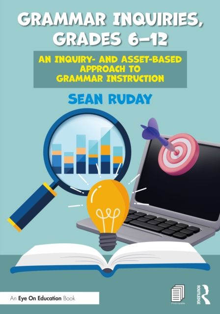 Grammar Inquiries, Grades 6–12 : An Inquiry- and Asset-Based Approach to Grammar Instruction