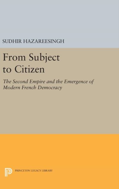 From Subject to Citizen : The Second Empire and the Emergence of Modern French Democracy
