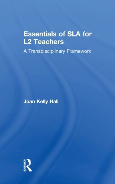 Essentials of SLA for L2 Teachers : A Transdisciplinary Framework