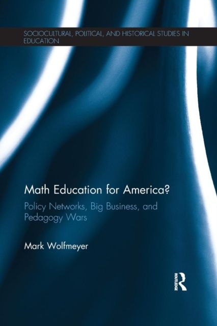 Math Education for America? : Policy Networks, Big Business, and Pedagogy Wars