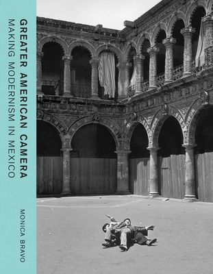 Greater American Camera : Making Modernism in Mexico