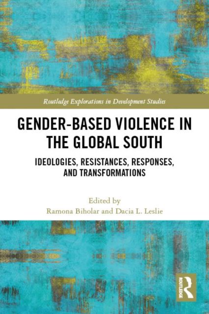 Gender-Based Violence in the Global South : Ideologies, Resistances, Responses, and Transformations