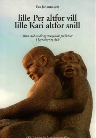 Lille Per altfor vill, lille Kari altfor snill : barn med sosiale og emosjonelle problemer i barnehage og skole