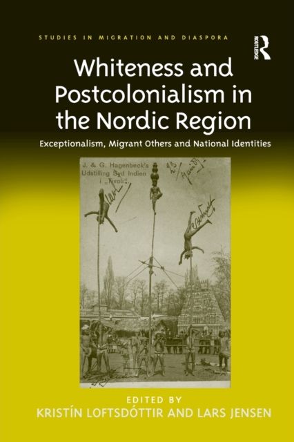 Whiteness and Postcolonialism in the Nordic Region : Exceptionalism, Migrant Others and National Identities