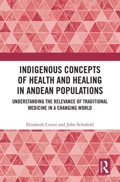 Indigenous Concepts of Health and Healing in Andean Populations : Understanding the Relevance of Traditional Medicine in a Changing World