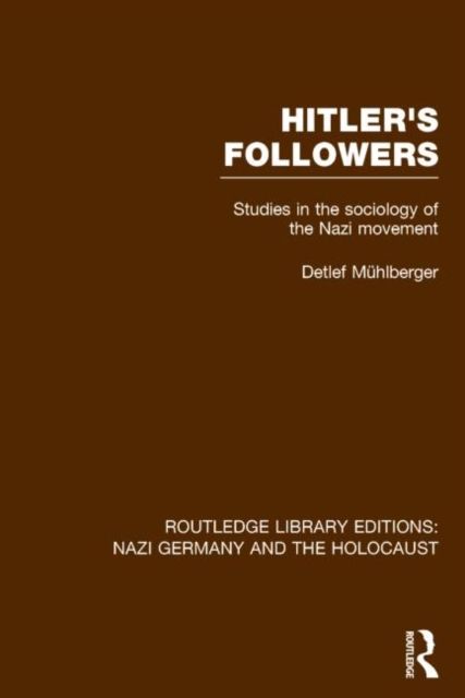 Hitler's Followers (RLE Nazi Germany & Holocaust) : Studies in the Sociology of the Nazi Movement